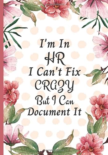 I'm In HR I Can't Fix Crazy But I Can Document It: Gifts For Human Resources Professionals | Sarcastic Joke, Humor Journal, Gag Gift for retirement