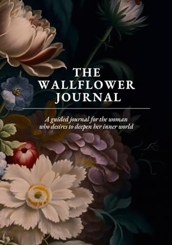 The Wallflower Journal: A Guided Diary for the Woman Who Desires to Deepen Her Inner World