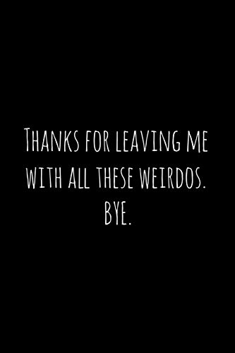 Thanks for leaving me with all these weirdos. BYE.: Perfect goodbye gift for coworker that is leaving / going away gift for your co worker, boss, manager, employee. von Independently Published