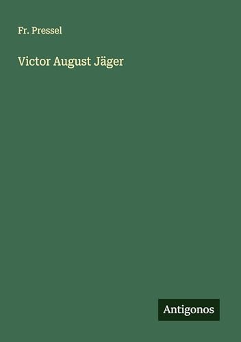 Victor August Jäger Victor August Jäger von Antigonos Verlag