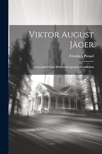 Viktor August Jäger: Lebensbild Eines Württembergischen Geistlichen von Legare Street Press
