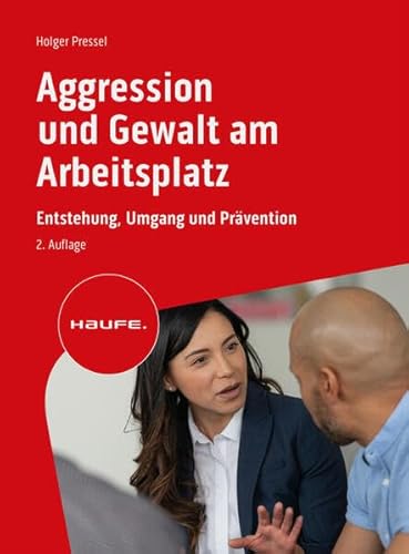 Aggression und Gewalt am Arbeitsplatz: Entstehung, Umgang und Prävention (Haufe Fachbuch) von Haufe
