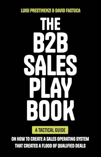 The B2B Sales Playbook: A Tactical Guide on How to Create a Sales Operating System That Creates a Flood of Qualified Deals von Lioncrest Publishing