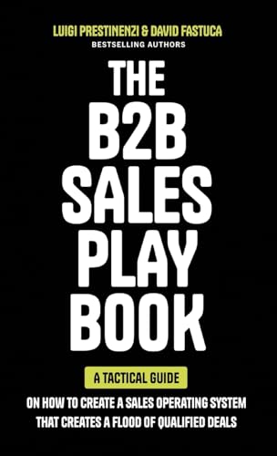 The B2B Sales Playbook: A Tactical Guide on How to Create a Sales Operating System That Creates a Flood of Qualified Deals von Lioncrest Publishing