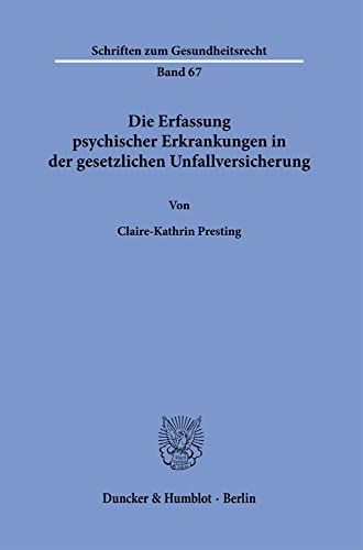 Die Erfassung psychischer Erkrankungen in der gesetzlichen Unfallversicherung.: Dissertationsschrift (Schriften zum Gesundheitsrecht) von Duncker & Humblot GmbH