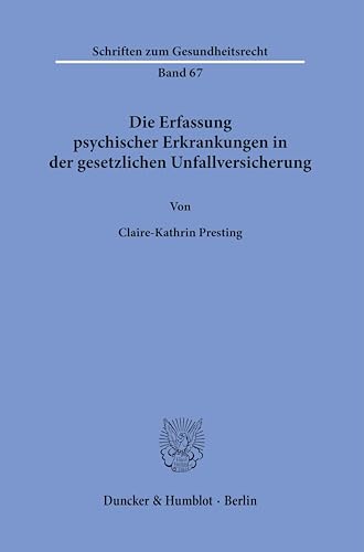 Die Erfassung psychischer Erkrankungen in der gesetzlichen Unfallversicherung.: Dissertationsschrift (Schriften zum Gesundheitsrecht)