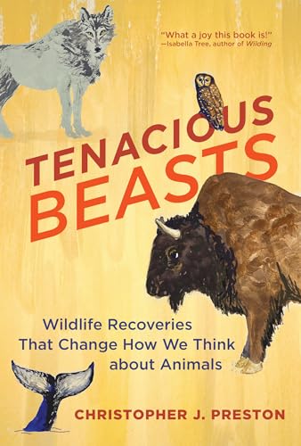 Tenacious Beasts: Wildlife Recoveries That Change How We Think about Animals