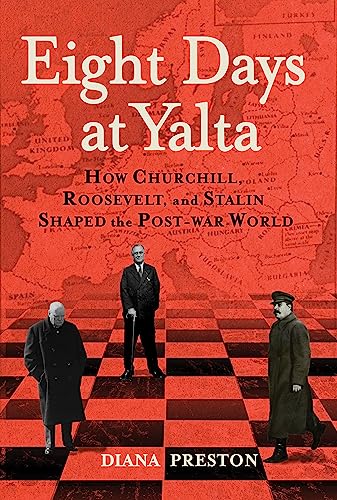 Eight Days at Yalta: How Churchill, Roosevelt, and Stalin Shaped the Post-war World