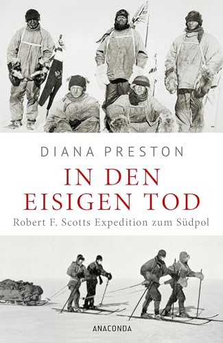 In den eisigen Tod. Robert F. Scotts Expedition zum Südpol: Aktualisierte Sonderausgabe mit zahlreichen Tagebuchauszügen von Anaconda Verlag