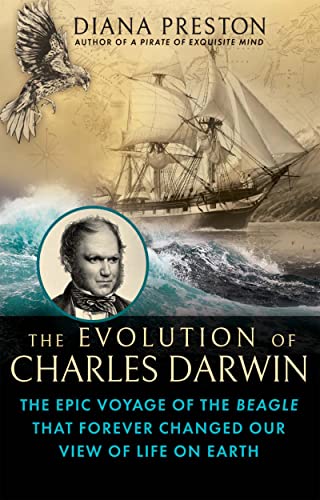 The Evolution of Charles Darwin: The Epic Voyage of the Beagle That Forever Changed Our View of Life on Earth The Evolution of Charles Darwin: The Epic Voyage of the Beagle That Forever Changed Our View of Life on Earth