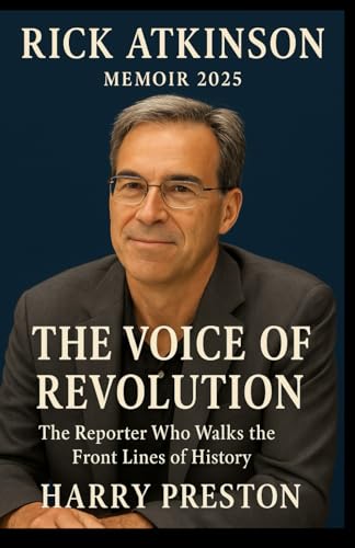 RICK ATKINSON MEMOIR 2025: THE VOICE OF REVOLUTION: The Reporter Who Walks the Front Lines of History von Lulu.com
