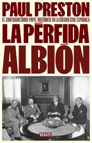 La pérfida albión: El contradictorio papel británico en la guerra civil española (Historia) von DEBATE