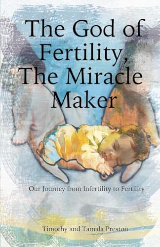 The God of Fertility, The Miracle Maker: Our Journey from Infertility to Fertility von Trilogy Christian Publishing, Inc.
