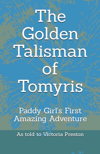 The Golden Talisman of Tomyris: Paddy''s First Amazing Adventure (Paddy's Amazing Adventures, Band 1) von Independently published