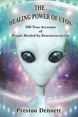 The Healing Power of UFOs: 300 True Accounts of People Healed by Extraterrestrials