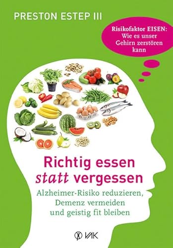 Richtig essen statt vergessen: Alzheimer-Risiko reduzieren, Demenz vermeiden und geistig fit bleiben Richtig essen statt vergessen: Alzheimer-Risiko reduzieren, Demenz vermeiden und geistig fit bleiben von VAK Verlags GmbH