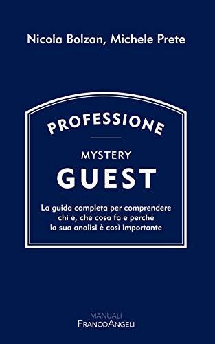 Professione Mystery Guest. La guida completa per comprendere chi è, che cosa fa e perché la sua analisi è così importante (Manuali) von MANUALI