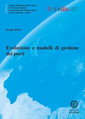 Evoluzione e modelli di gestione dei porti (Collana del Dipartimento Jonico in "Sistemi Giuridici ed Economici del Mediterraneo: società, ambiente, culture") von Cacucci