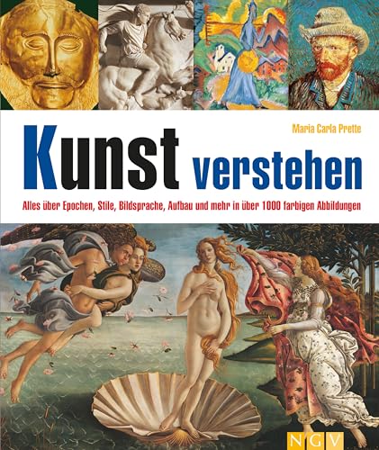 Kunst verstehen: Alles über Epochen, Stile, Bildsprache, Aufbau und mehr in über 1.000 farbigen Abbildungen