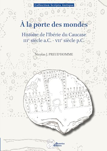 À la porte des mondes: Histoire de l'Ibérie du Caucase (IIIe siècle a.C.-VIIe siècle p.C.) von AUSONIUS
