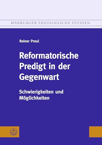 Reformatorische Predigt in der Gegenwart: Schwierigkeiten und Möglichkeiten (Marburger Theologische Studien (MThSt)) von Evangelische Verlagsansta