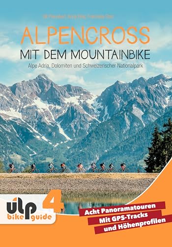 Alpencross mit dem Mountainbike: Alpe Adria, Dolomiten und Schweizerischer Nationalpark: ULP Bike Guide 4 Alpencross mit dem Mountainbike: Alpe Adria, Dolomiten und Schweizerischer Nationalpark: ULP Bike Guide 4