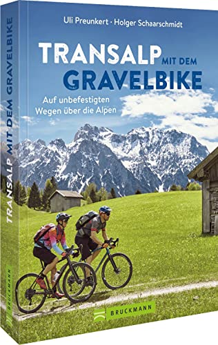 Radtourenführer Alpen – Transalp mit dem Gravelbike: Auf unbefestigten Wegen über die Alpen. Inkl. GPS-Tracks und detaillierten Streckenkarten von Bruckmann
