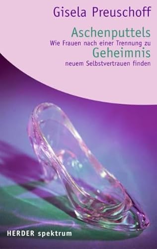 Aschenputtels Geheimnis: Wie Frauen nach einer Trennung zu neuem Selbstvertrauen finden (Herder Spektrum)