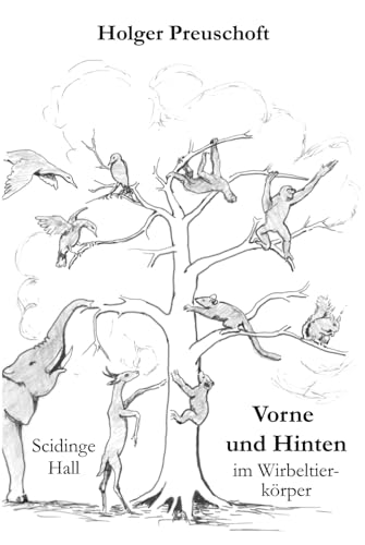 Vorne und Hinten im Wirbeltierkörper: Das (sehr veränderliche) Vorderteil, die Mitte und auch das hintere Ende des Wirbeltierkörpers und wie sie von ... zu verstehen sind (Vergleichende Anatomie)