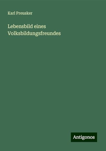 Lebensbild eines Volksbildungsfreundes von Antigonos Verlag