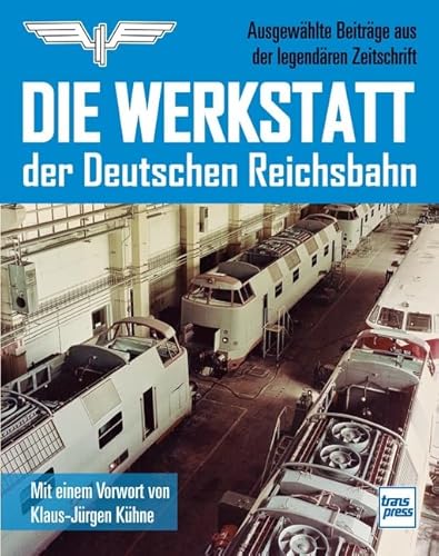 Die Werkstatt der Deutschen Reichsbahn: Ausgewählte Beiträge aus der legendären Zeitschrift