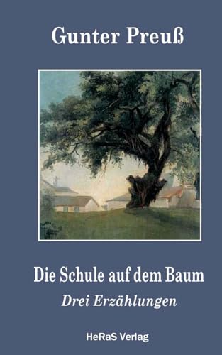 Die Schule auf dem Baum: Drei Erzählungen Die Schule auf dem Baum: Drei Erzählungen von HeRaS Verlag