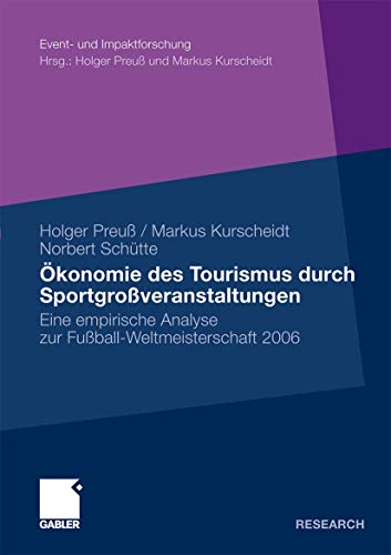 Ökonomie des Tourismus durch Sportgroßveranstaltungen: Eine empirische Analyse zur Fußball-Weltmeisterschaft 2006 (Event- und Impaktforschung) von Gabler Verlag