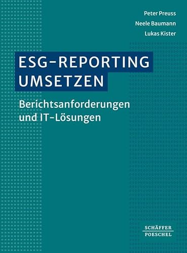 ESG-Reporting umsetzen: Berichtsanforderungen und IT-Lösungen. Einführung zur Erfassung, Analyse und Berichterstattung von ESG-Daten und Nachhaltigkeitskennzahlen ESG-Reporting umsetzen: Berichtsanforderungen und IT-Lösungen. Einführung zur Erfassung, Analyse und Berichterstattung von ESG-Daten und Nachhaltigkeitskennzahlen von Schäffer-Poeschel