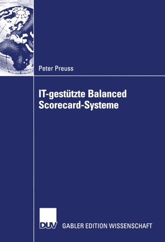 I.T.-gestützte Balanced Scorecard-Systeme: Diss. Mit Geleitw. v. Joachim Niedereichholz u. Christoph Greving von Deutscher Universitätsverlag