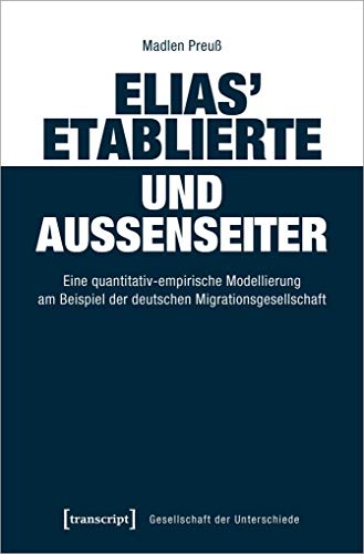 Elias' Etablierte und Außenseiter: Eine quantitativ-empirische Modellierung am Beispiel der deutschen Migrationsgesellschaft (Gesellschaft der Unterschiede, Bd. 61)