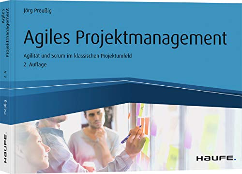 Agiles Projektmanagement: Agilität und Scrum im klassischen Projektumfeld (Haufe Fachbuch)