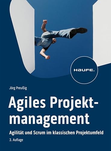 Agiles Projektmanagement: Agilität und Scrum im klassischen Projektumfeld (Haufe Fachbuch) von Haufe Lexware GmbH