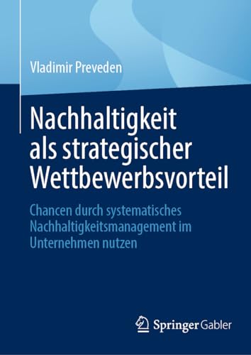 Nachhaltigkeit als strategischer Wettbewerbsvorteil: Chancen durch systematisches Nachhaltigkeitsmanagement im Unternehmen nutzen von Springer Gabler