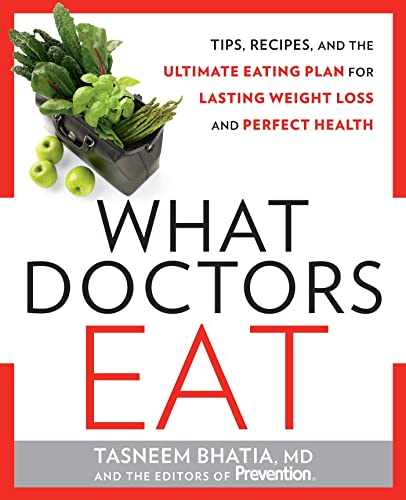What Doctors Eat: Tips, Recipes, and the Ultimate Eating Plan for Lasting Weight Loss and Perfect Health: The MD-designed Diet for Fast, Sustainable Weight Loss and a Lifetime of Perfect Health