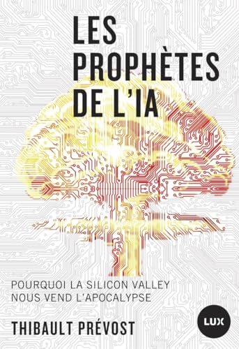 Les prophètes de l'IA - Pourquoi la Silicon Valley nous vend: Pourquoi la Silicon Valley nous vend l'apocalypse von LUX CANADA