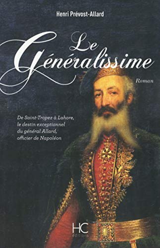 Le Généralissime: De Saint-Tropez à Lahore, le destin exceptionnel du général Allard, officier de Napoléon