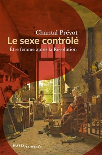 Le sexe contrôlé: Être femme après la Révolution von PASSES COMPOSES