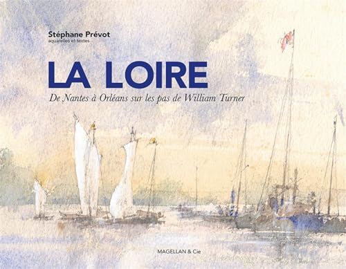 La loire, de nantes a orleans sur les pas de william turner: De Nantes à Orleans sur les pas de William Turner