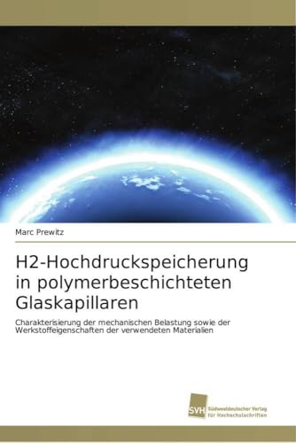 H2-Hochdruckspeicherung in polymerbeschichteten Glaskapillaren: Charakterisierung der mechanischen Belastung sowie der Werkstoffeigenschaften der verwendeten Materialien H2-Hochdruckspeicherung in polymerbeschichteten Glaskapillaren: Charakterisierung der mechanischen Belastung sowie der Werkstoffeigenschaften der verwendeten Materialien von Sudwestdeutscher Verlag Fur Hochschulschriften AG
