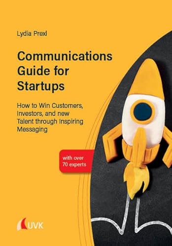 Communications Guide for Startups: How to Win Customers, Investors, and new Talent through Inspiring Messaging von UVK