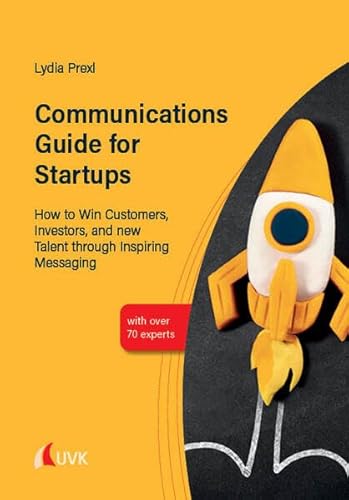 Communications Guide for Startups: How to Win Customers, Investors, and new Talent through Inspiring Messaging