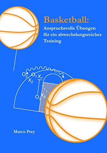 Basketball: Anspruchsvolle Übungen für ein abwechslungsreiches Training: Anspruchsvolle Übungen für ein abwechslungsreiches Training