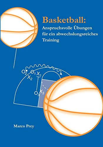 Basketball: Anspruchsvolle Übungen für ein abwechslungsreiches Training: Anspruchsvolle Übungen für ein abwechslungsreiches Training von Books on Demand GmbH