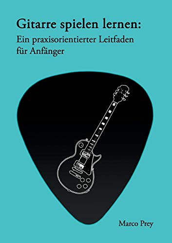 Gitarre spielen lernen: Ein praxisorientierter Leitfaden für Anfänger. Gitarre spielen lernen: Ein praxisorientierter Leitfaden für Anfänger.